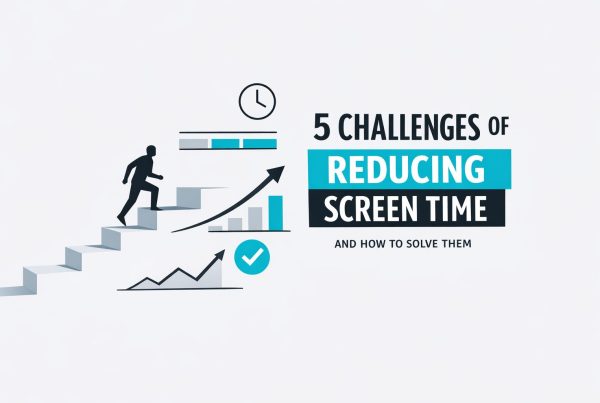 5 Challenges of Reducing Screen Time and How to Solve Them