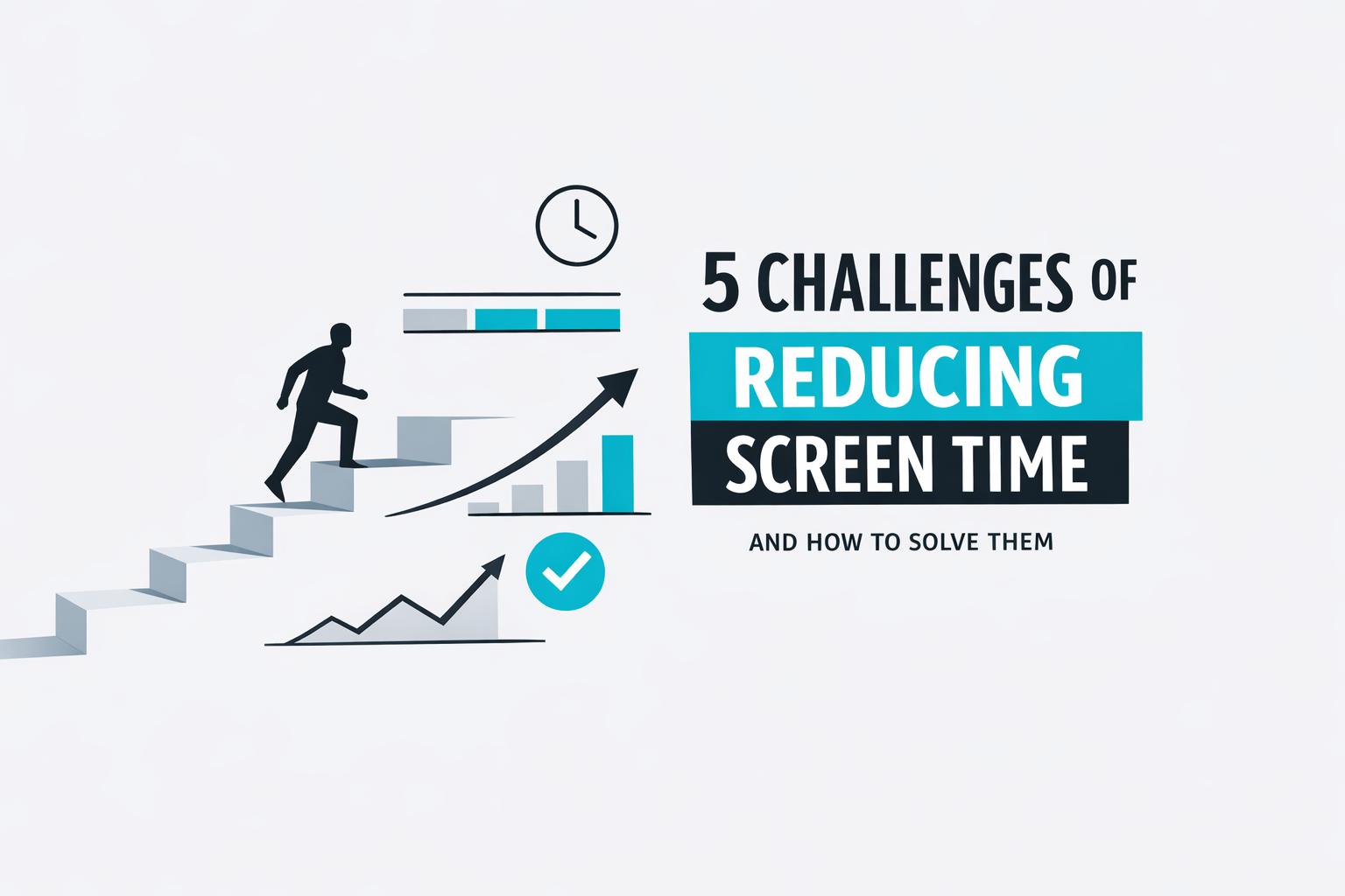 5 Challenges of Reducing Screen Time and How to Solve Them
